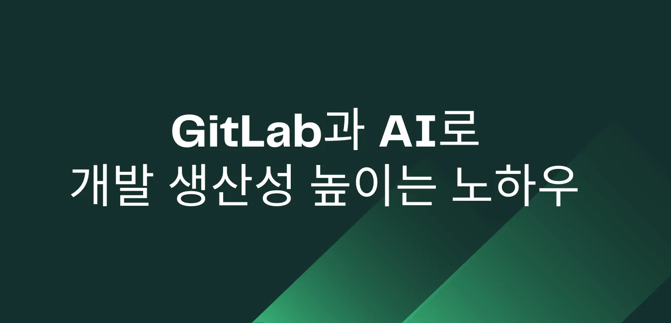 GitLab과 AI로 개발 생산성 높이는 노하우
