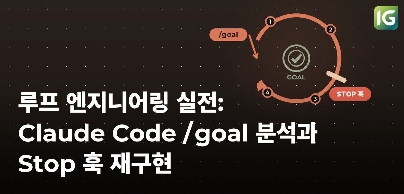 루프 엔지니어링 실전: Claude Code /goal 분석과 Stop 훅 재구현
