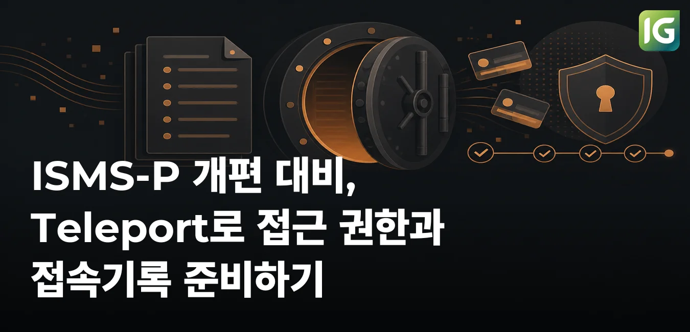 ISMS-P 개편 대비, Teleport로 접근 권한과 접속기록 준비하기