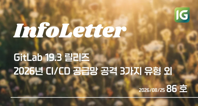 [인포레터 86호] 지운 시크릿까지 잡는 GitLab 19.3, CI/CD 공급망 공격 3가지 유형